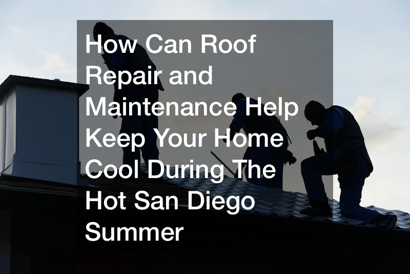 How Can Roof Repair and Maintenance Help Keep Your Home Cool During The Hot San Diego Summer