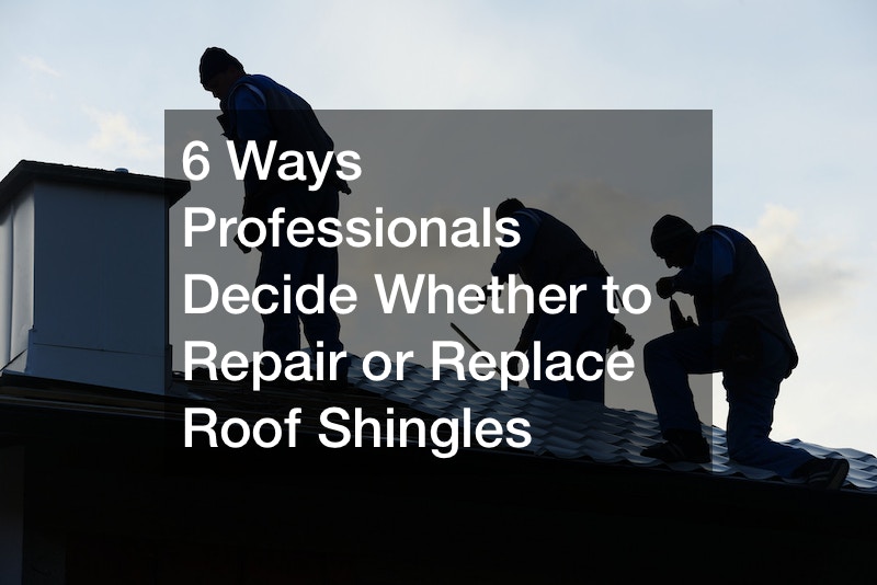 6 Ways Professionals Decide Whether to Repair or Replace Roof Shingles