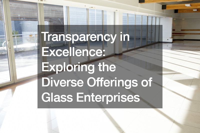 Transparency in Excellence  Exploring the Diverse Offerings of Glass Enterprises