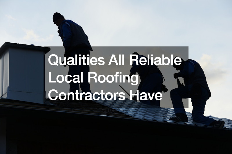Qualities All Reliable Local Roofing Contractors Have