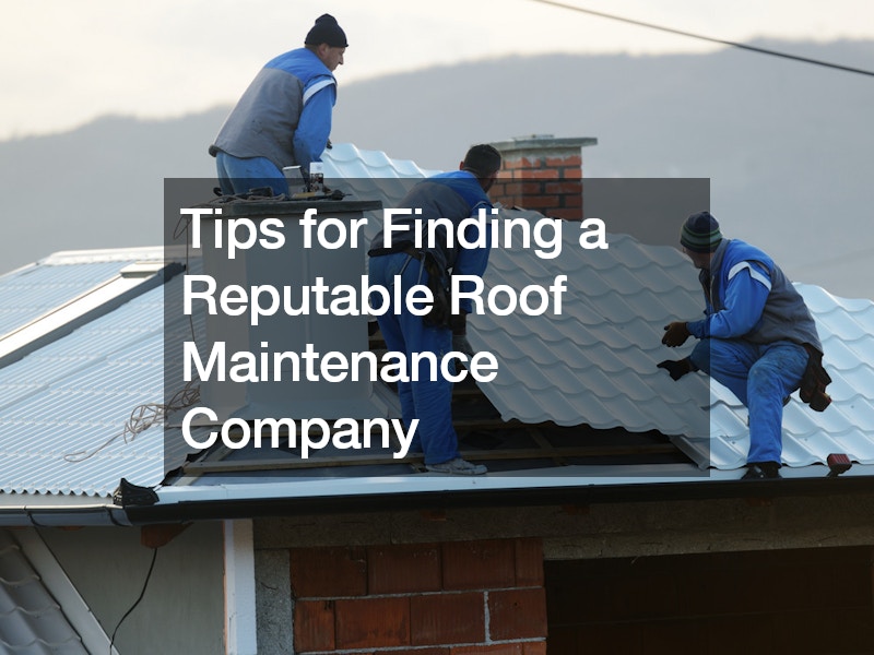 Tips for Finding a Reputable Roof Maintenance Company